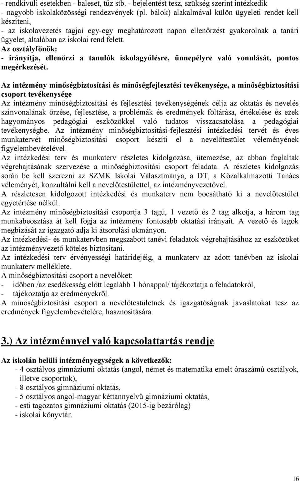 Az osztályfőnök: - irányítja, ellenőrzi a tanulók iskolagyűlésre, ünnepélyre való vonulását, pontos megérkezését.