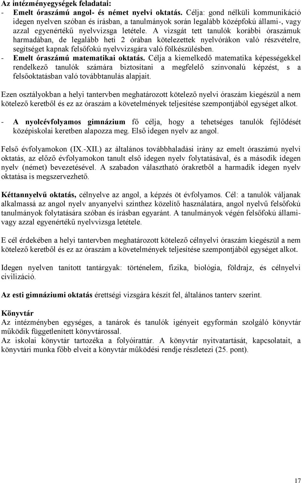 A vizsgát tett tanulók korábbi óraszámuk harmadában, de legalább heti 2 órában kötelezettek nyelvórákon való részvételre, segítséget kapnak felsőfokú nyelvvizsgára való fölkészülésben.