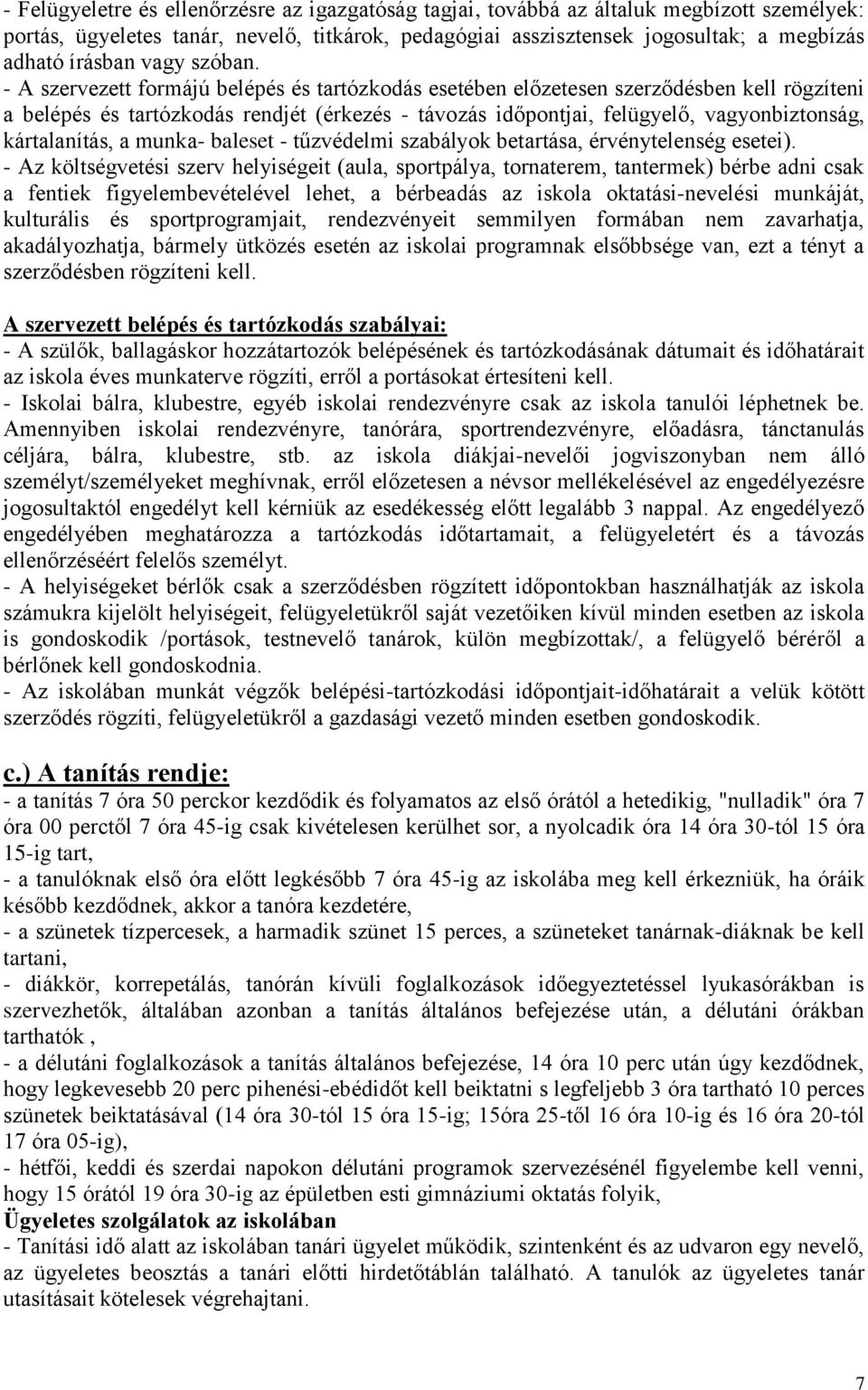 - A szervezett formájú belépés és tartózkodás esetében előzetesen szerződésben kell rögzíteni a belépés és tartózkodás rendjét (érkezés - távozás időpontjai, felügyelő, vagyonbiztonság, kártalanítás,