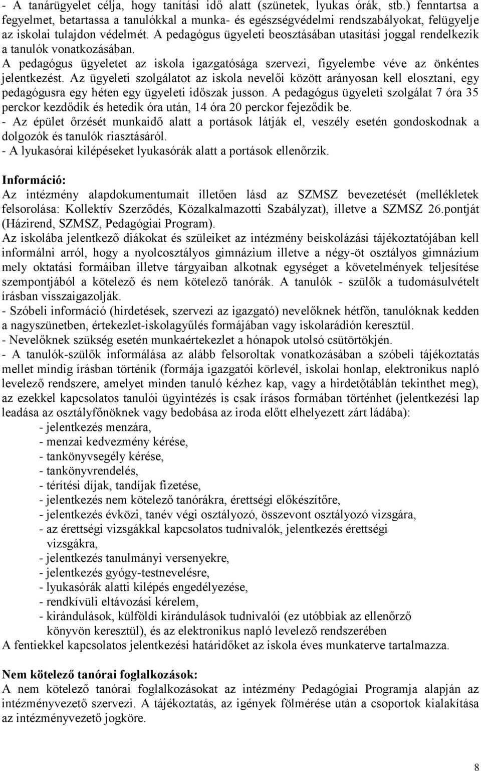 A pedagógus ügyeleti beosztásában utasítási joggal rendelkezik a tanulók vonatkozásában. A pedagógus ügyeletet az iskola igazgatósága szervezi, figyelembe véve az önkéntes jelentkezést.