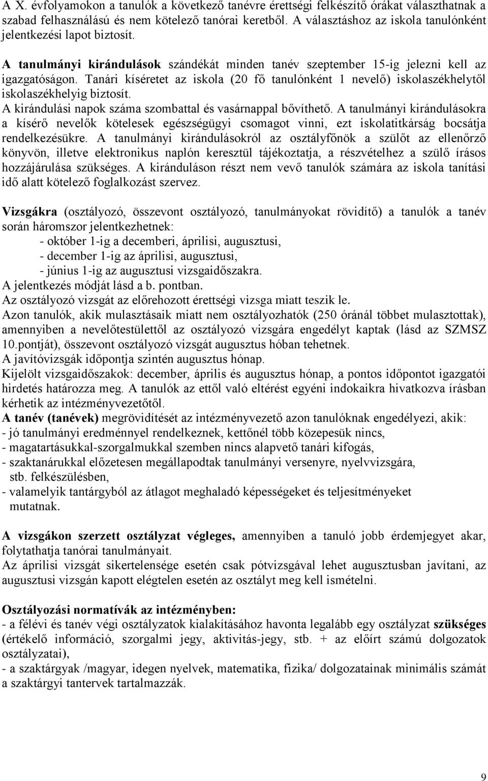 Tanári kíséretet az iskola (20 fő tanulónként 1 nevelő) iskolaszékhelytől iskolaszékhelyig biztosít. A kirándulási napok száma szombattal és vasárnappal bővíthető.