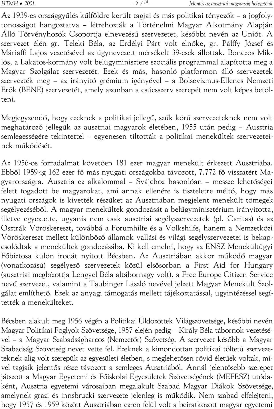 Alapján Álló Törvényhozók Csoportja elnevezésű szervezetet, későbbi nevén az Uniót. A szervezet élén gr. Teleki Béla, az Erdélyi Párt volt elnöke, gr.