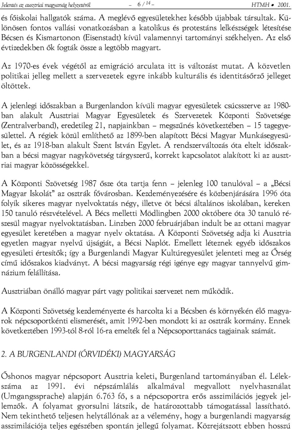 Az első évtizedekben ők fogták össze a legtöbb magyart. Az 1970-es évek végétől az emigráció arculata itt is változást mutat.