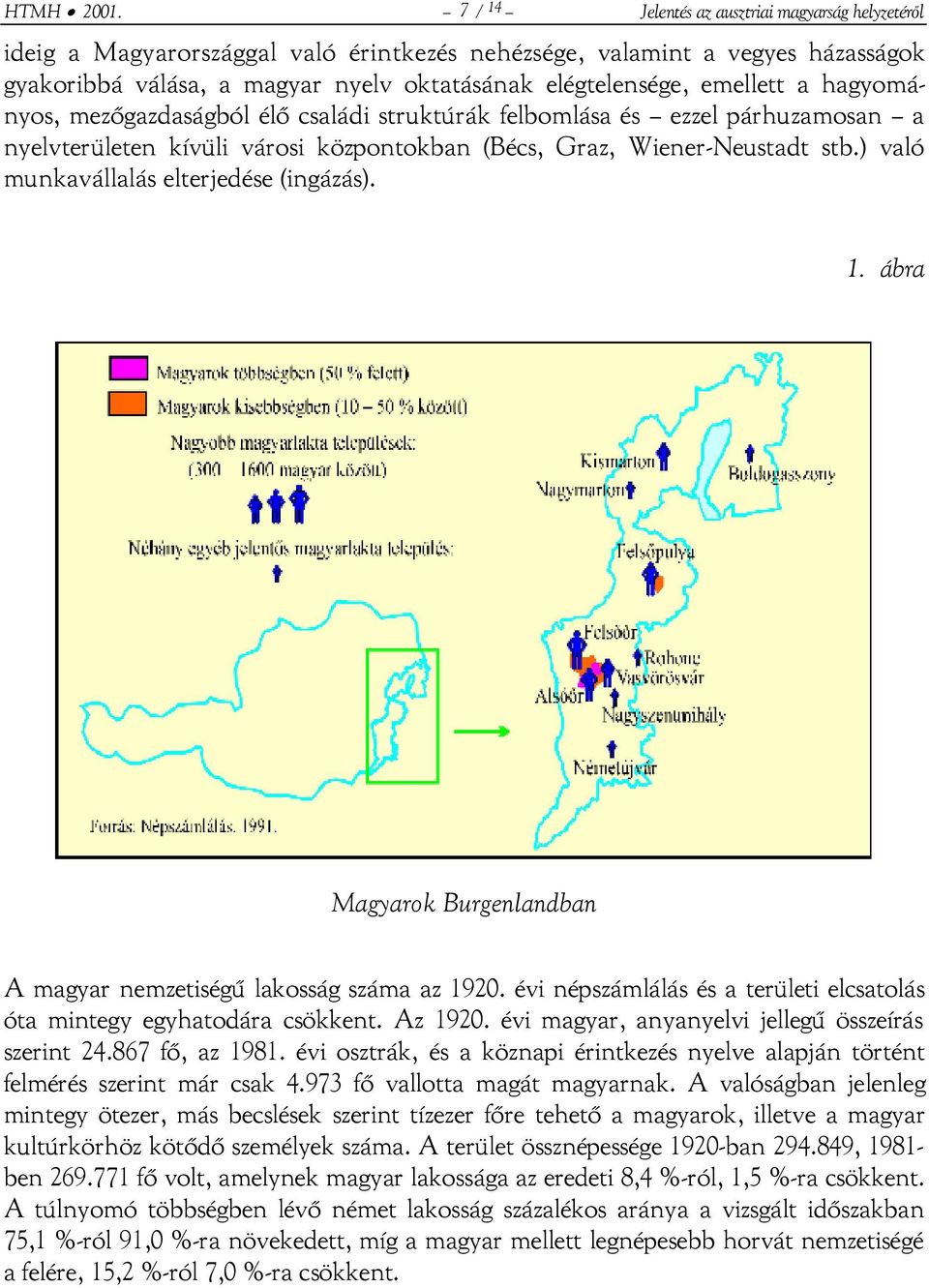 emellett a hagyományos, mezőgazdaságból élő családi struktúrák felbomlása és ezzel párhuzamosan a nyelvterületen kívüli városi központokban (Bécs, Graz, Wiener-Neustadt stb.