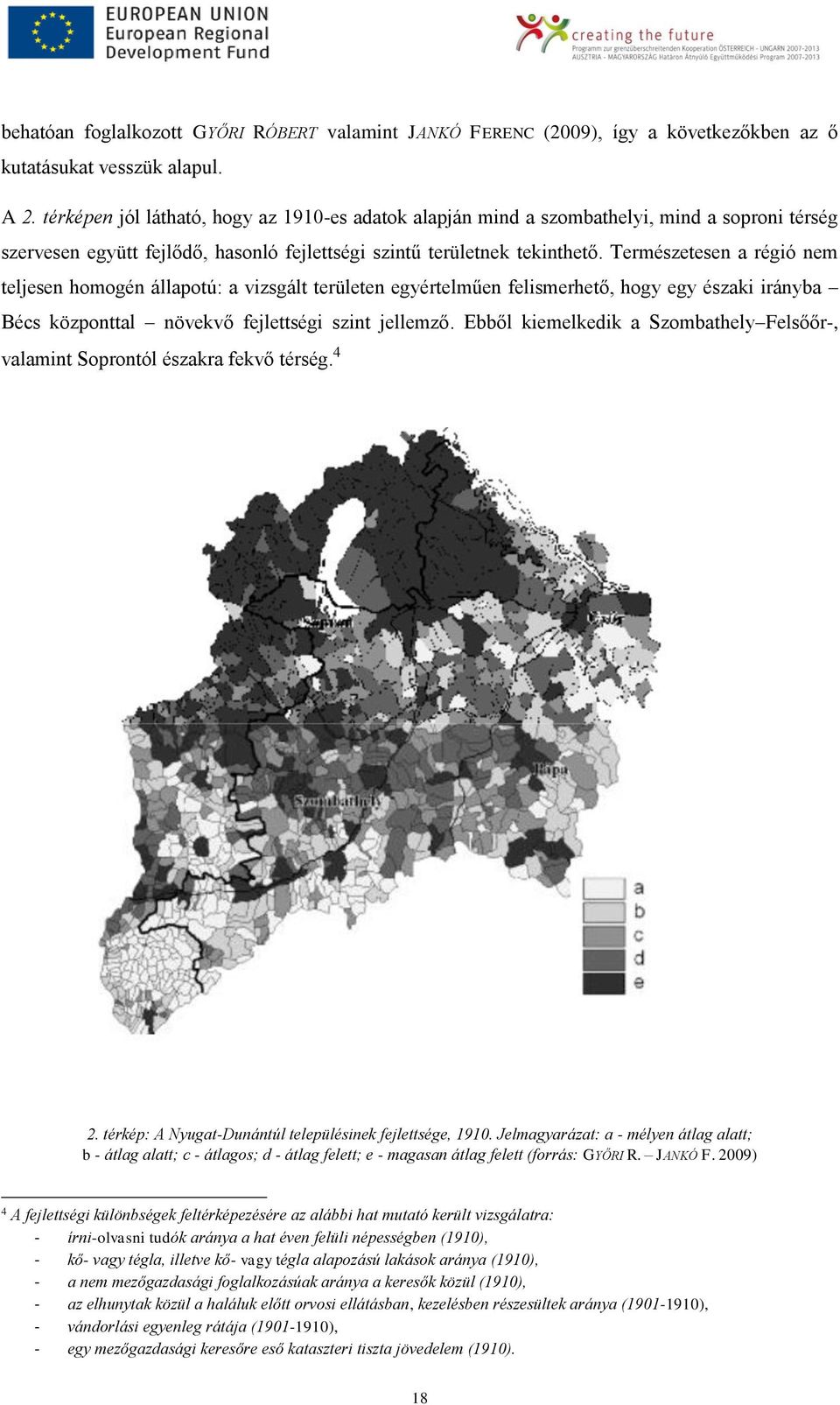 Természetesen a régió nem teljesen homogén állapotú: a vizsgált területen egyértelműen felismerhető, hogy egy északi irányba Bécs központtal növekvő fejlettségi szint jellemző.