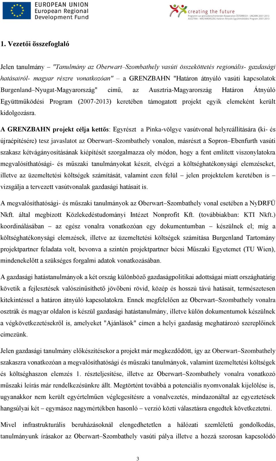 A GRENZBAHN projekt célja kettős: Egyrészt a Pinka-völgye vasútvonal helyreállítására (ki- és újraépítésére) tesz javaslatot az Oberwart Szombathely vonalon, másrészt a Sopron Ebenfurth vasúti