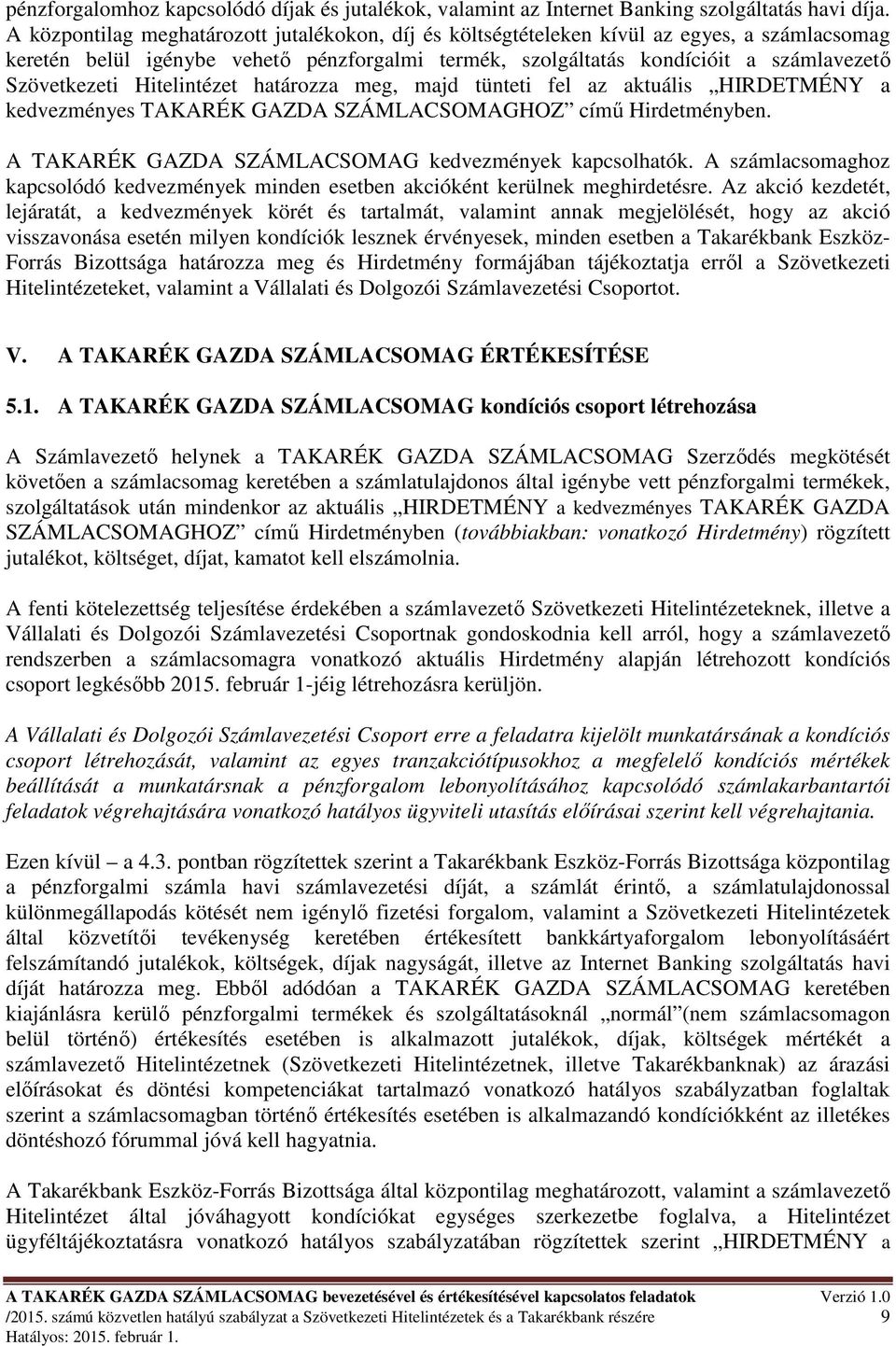 Hitelintézet határozza meg, majd tünteti fel az aktuális HIRDETMÉNY a kedvezményes TAKARÉK GAZDA SZÁMLACSOMAGHOZ címő Hirdetményben. A TAKARÉK GAZDA SZÁMLACSOMAG kedvezmények kapcsolhatók.