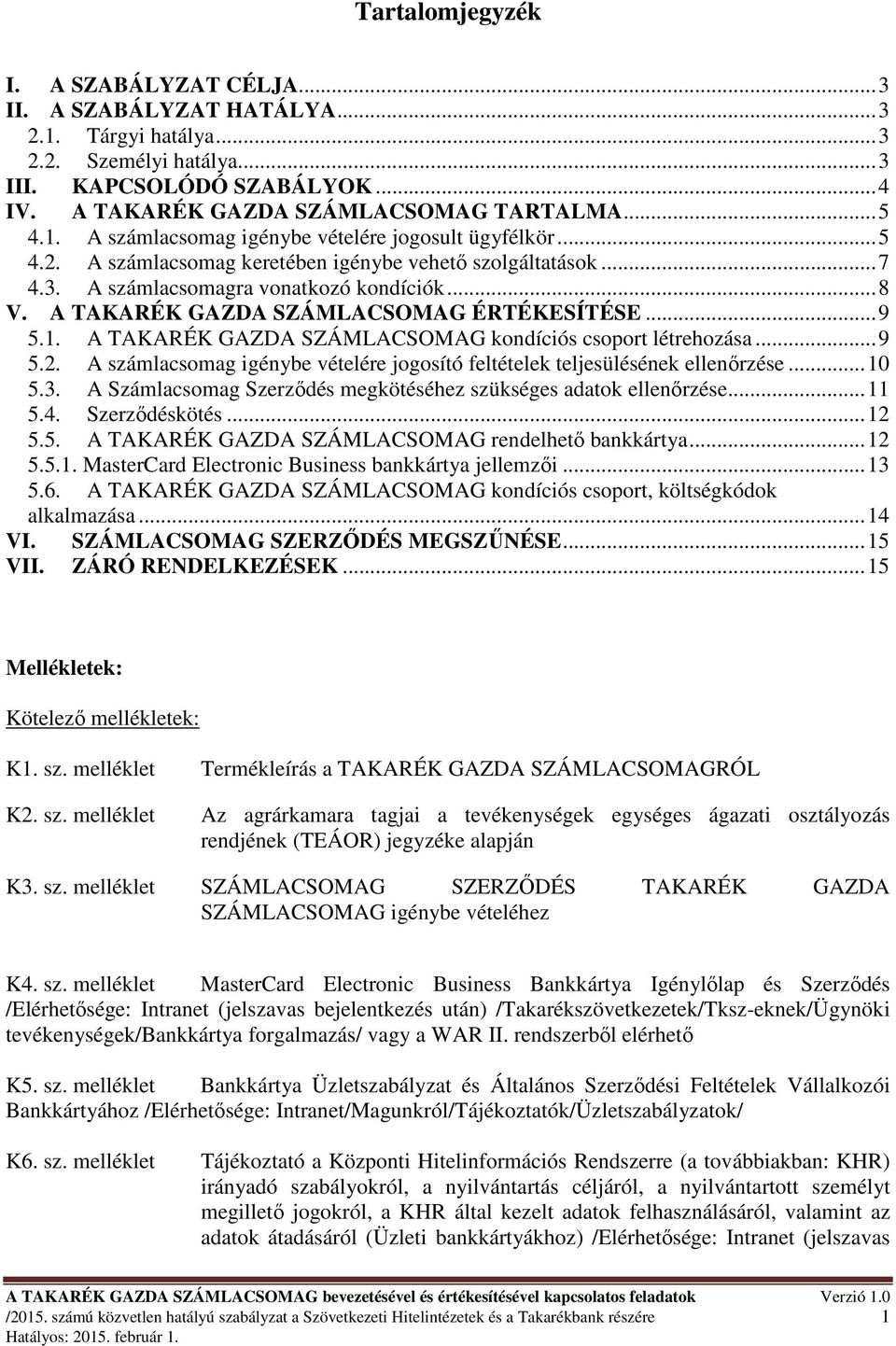 A TAKARÉK GAZDA SZÁMLACSOMAG ÉRTÉKESÍTÉSE...9 5.1. A TAKARÉK GAZDA SZÁMLACSOMAG kondíciós csoport létrehozása...9 5.2. A számlacsomag igénybe vételére jogosító feltételek teljesülésének ellenırzése.