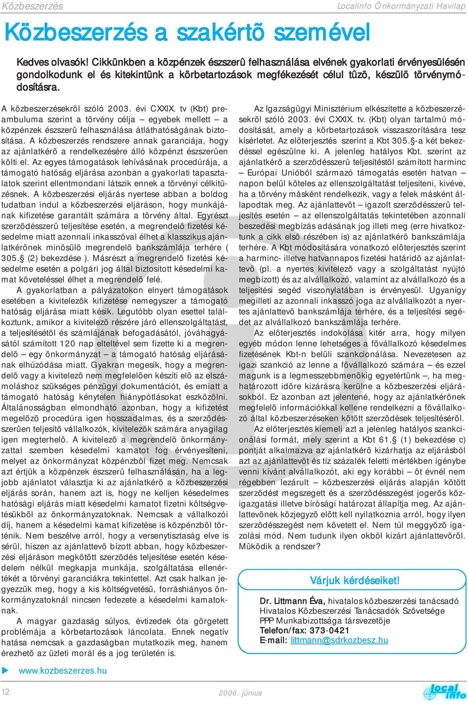 A közbeszerzésekrõl szóló 2003. évi CXXIX. tv (Kbt) preambuluma szerint a törvény célja egyebek mellett a közpénzek észszerû felhasználása átláthatóságának biztosítása.