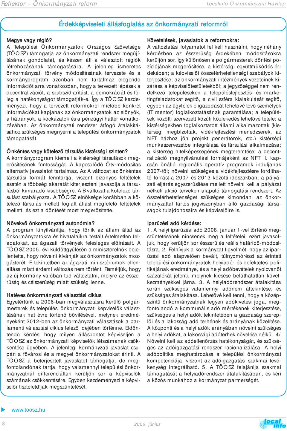 A jelenleg ismeretes önkormányzati törvény módosításának tervezete és a kormányprogram azonban nem tartalmaz elegendõ információt arra vonatkozóan, hogy a tervezett lépések a decentralizációt, a