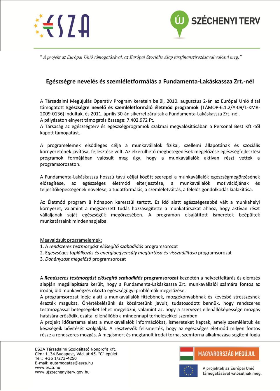 április 30-án sikerrel zárultak a Fundamenta-Lakáskassza Zrt.-nél. A pályázaton elnyert támogatás összege: 7.402.972 Ft.