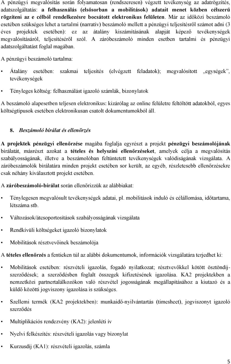 Már az időközi beszámoló esetében szükséges lehet a tartalmi (narratív) beszámoló mellett a pénzügyi teljesítésről számot adni (3 éves projektek esetében): ez az átalány kiszámításának alapját képező