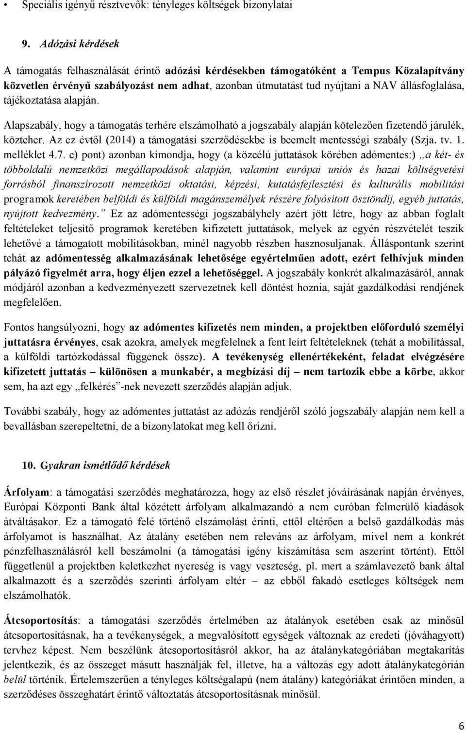 állásfoglalása, tájékoztatása alapján. Alapszabály, hogy a támogatás terhére elszámolható a jogszabály alapján kötelezően fizetendő járulék, közteher.