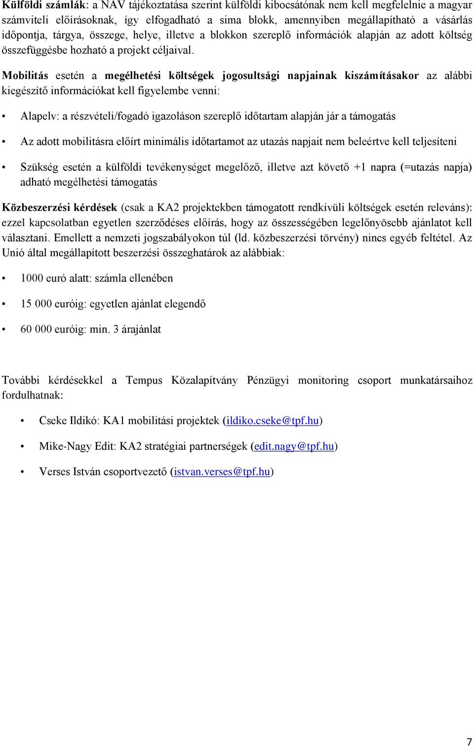 Mobilitás esetén a megélhetési költségek jogosultsági napjainak kiszámításakor az alábbi kiegészítő információkat kell figyelembe venni: Alapelv: a részvételi/fogadó igazoláson szereplő időtartam