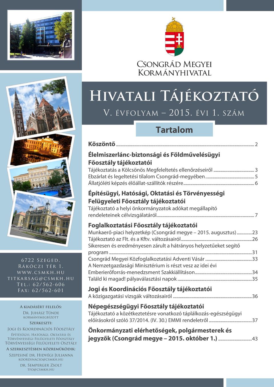 közreműködik: Szepesiné dr. Hidvégi Julianna koordinacio@csmkh.hu dr. Semperger Zsolt tfo@csmkh.hu Köszöntő... 2 Élelmiszerlánc-biztonsági és Földművelésügyi Főosztály tájékoztatói.