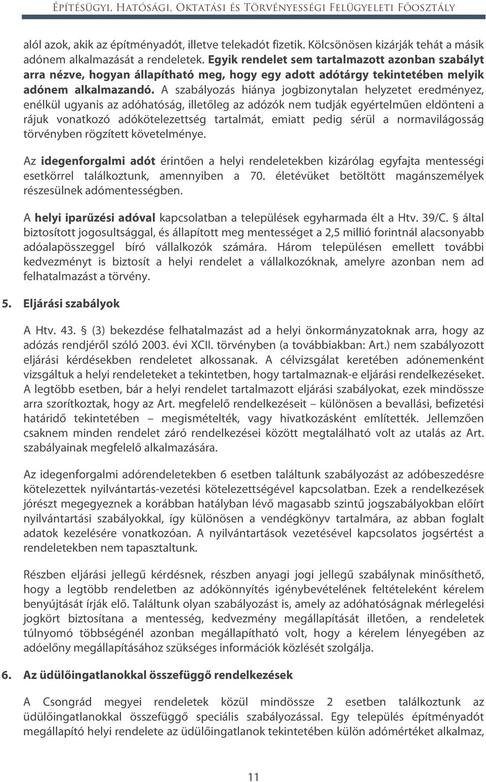 A szabályozás hiánya jogbizonytalan helyzetet eredményez, enélkül ugyanis az adóhatóság, illetőleg az adózók nem tudják egyértelműen eldönteni a rájuk vonatkozó adókötelezettség tartalmát, emiatt