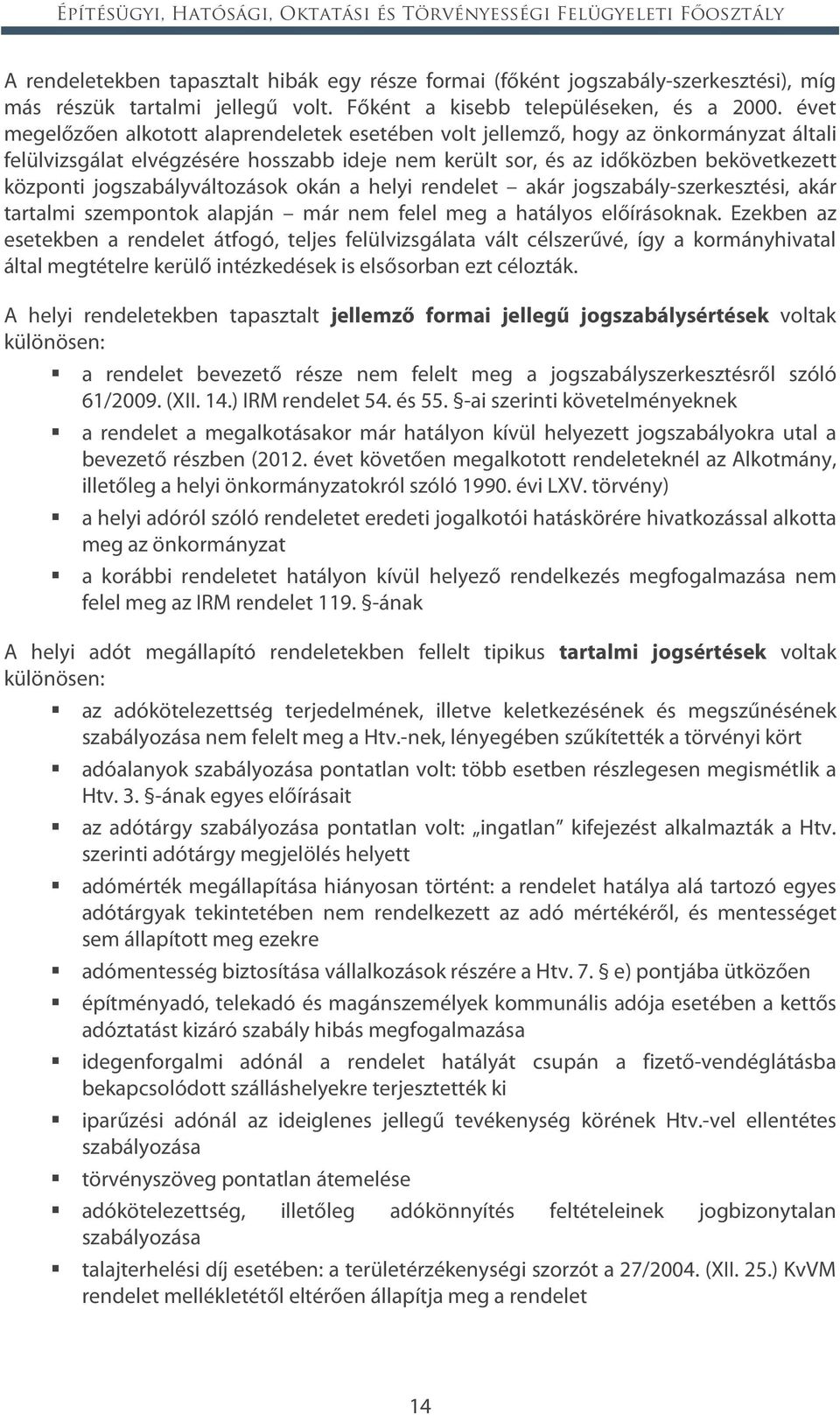 évet megelőzően alkotott alaprendeletek esetében volt jellemző, hogy az önkormányzat általi felülvizsgálat elvégzésére hosszabb ideje nem került sor, és az időközben bekövetkezett központi