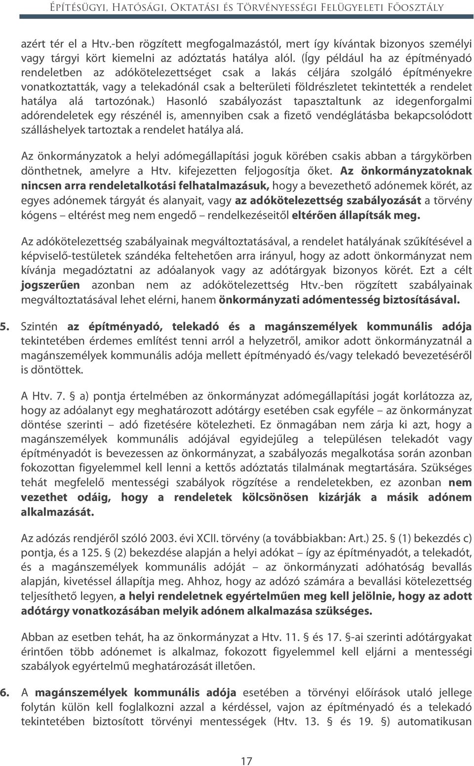 (Így például ha az építményadó rendeletben az adókötelezettséget csak a lakás céljára szolgáló építményekre vonatkoztatták, vagy a telekadónál csak a belterületi földrészletet tekintették a rendelet