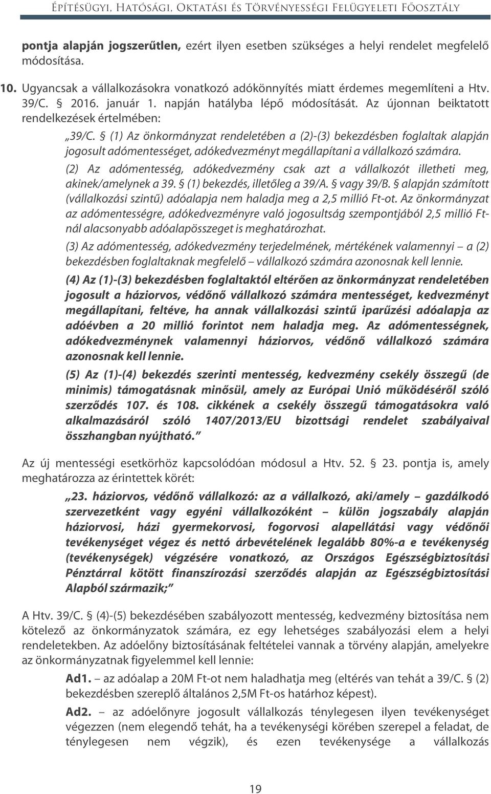 (1) Az önkormányzat rendeletében a (2)-(3) bekezdésben foglaltak alapján jogosult adómentességet, adókedvezményt megállapítani a vállalkozó számára.