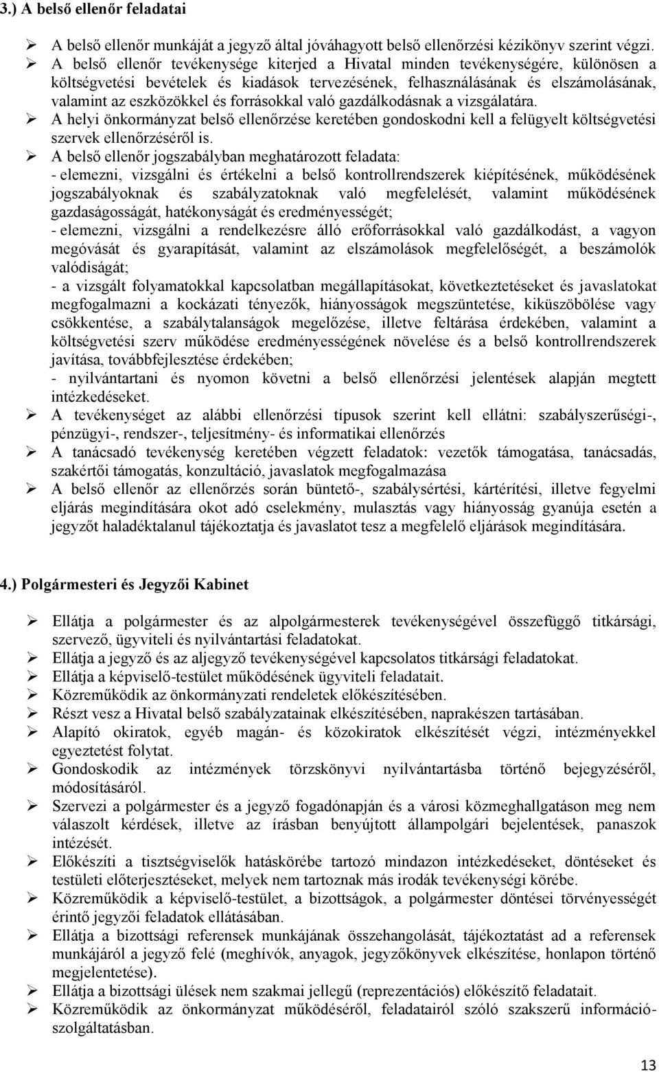 forrásokkal való gazdálkodásnak a vizsgálatára. A helyi önkormányzat belső ellenőrzése keretében gondoskodni kell a felügyelt költségvetési szervek ellenőrzéséről is.