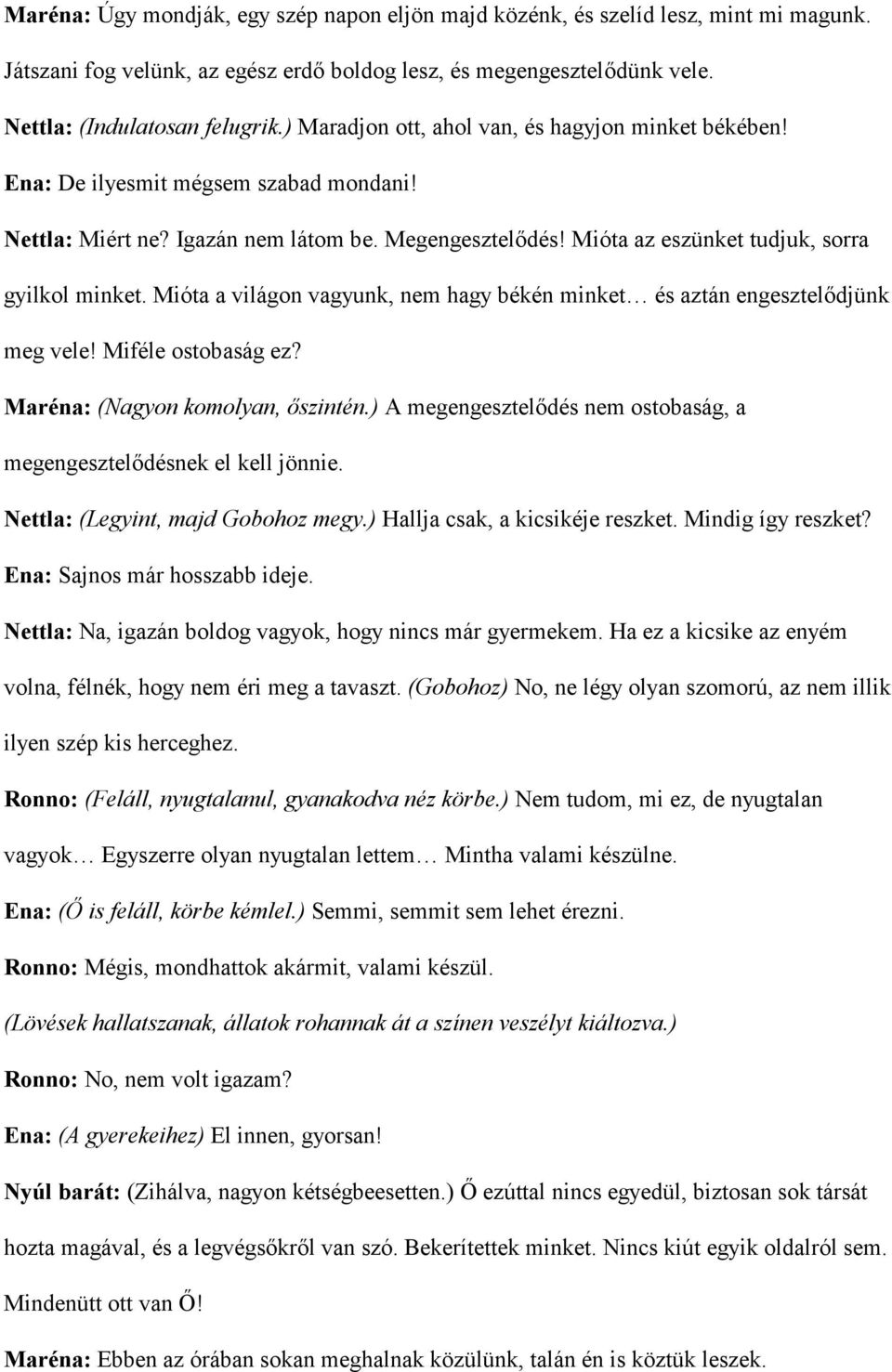 Mióta a világon vagyunk, nem hagy békén minket és aztán engeszteldjünk meg vele! Miféle ostobaság ez? Maréna: (Nagyon komolyan, szintén.