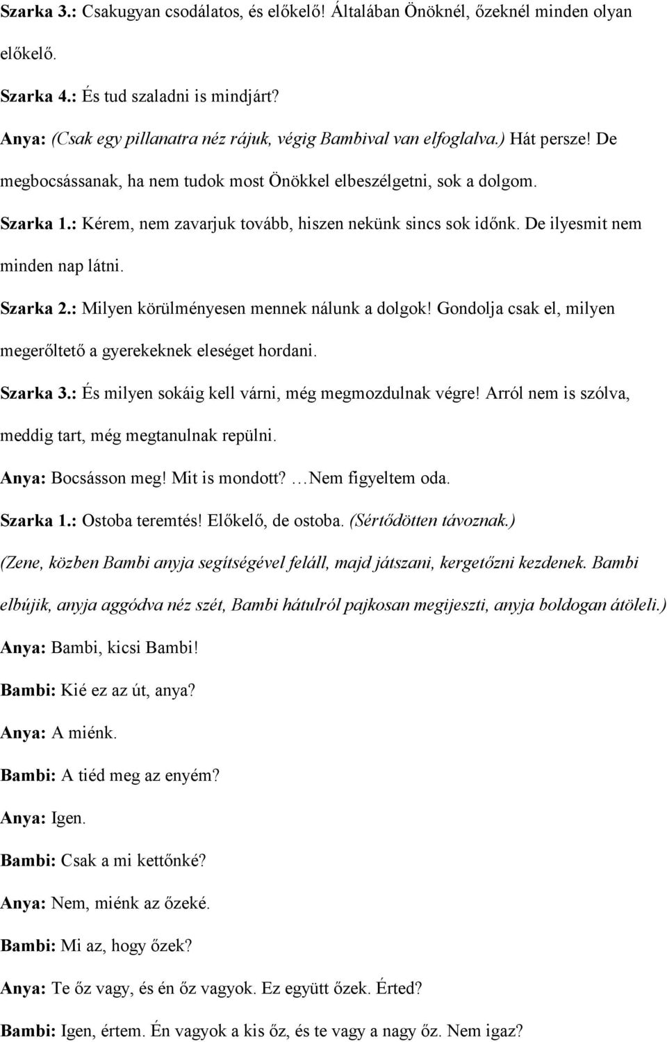 : Milyen körülményesen mennek nálunk a dolgok! Gondolja csak el, milyen megerltet a gyerekeknek eleséget hordani. Szarka 3.: És milyen sokáig kell várni, még megmozdulnak végre!