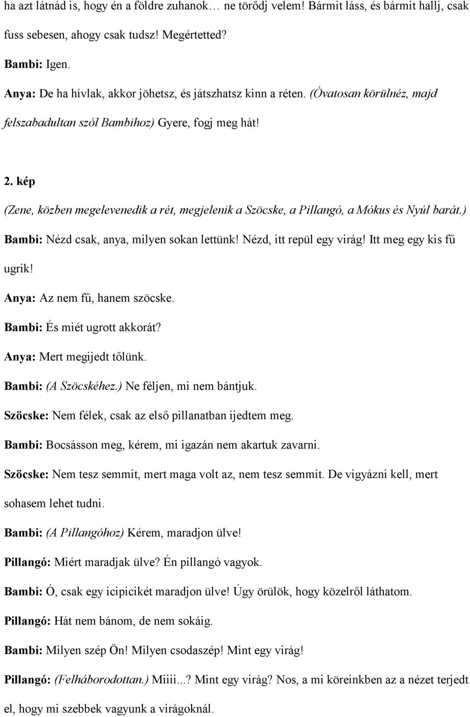 kép (Zene, közben megelevenedik a rét, megjelenik a Szöcske, a Pillangó, a Mókus és Nyúl barát.) Bambi: Nézd csak, anya, milyen sokan lettünk! Nézd, itt repül egy virág! Itt meg egy kis f2 ugrik!