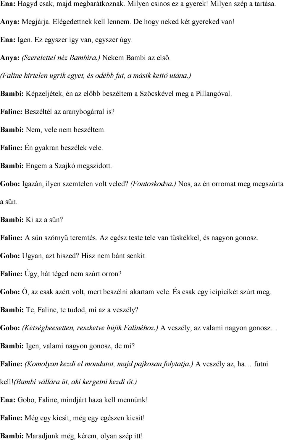 ) Bambi: Képzeljétek, én az elbb beszéltem a Szöcskével meg a Pillangóval. Faline: Beszéltél az aranybogárral is? Bambi: Nem, vele nem beszéltem. Faline: Én gyakran beszélek vele.