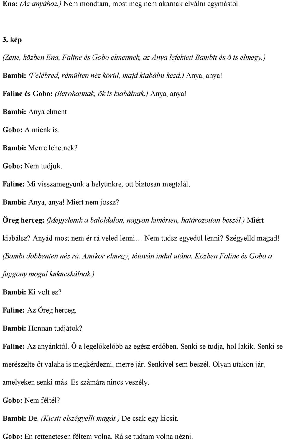 Gobo: Nem tudjuk. Faline: Mi visszamegyünk a helyünkre, ott biztosan megtalál. Bambi: Anya, anya! Miért nem jössz? Öreg herceg: (Megjelenik a baloldalon, nagyon kimérten, határozottan beszél.