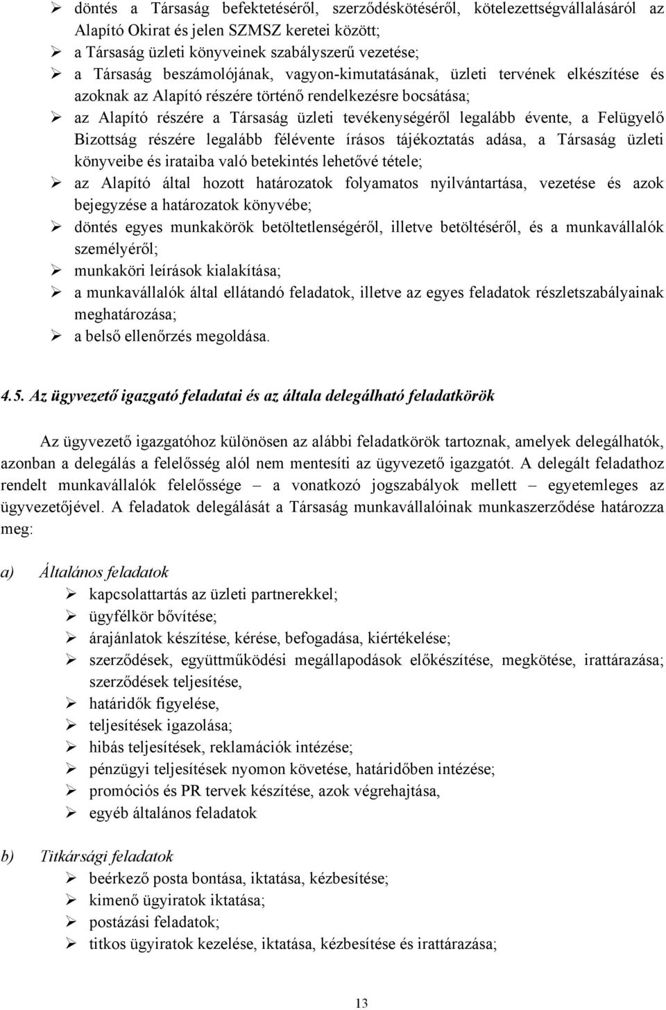 évente, a Felügyelő Bizottság részére legalább félévente írásos tájékoztatás adása, a Társaság üzleti könyveibe és irataiba való betekintés lehetővé tétele; Ø az Alapító által hozott határozatok