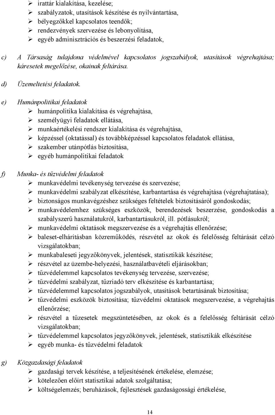 e) Humánpolitikai feladatok Ø humánpolitika kialakítása és végrehajtása, Ø személyügyi feladatok ellátása, Ø munkaértékelési rendszer kialakítása és végrehajtása, Ø képzéssel (oktatással) és