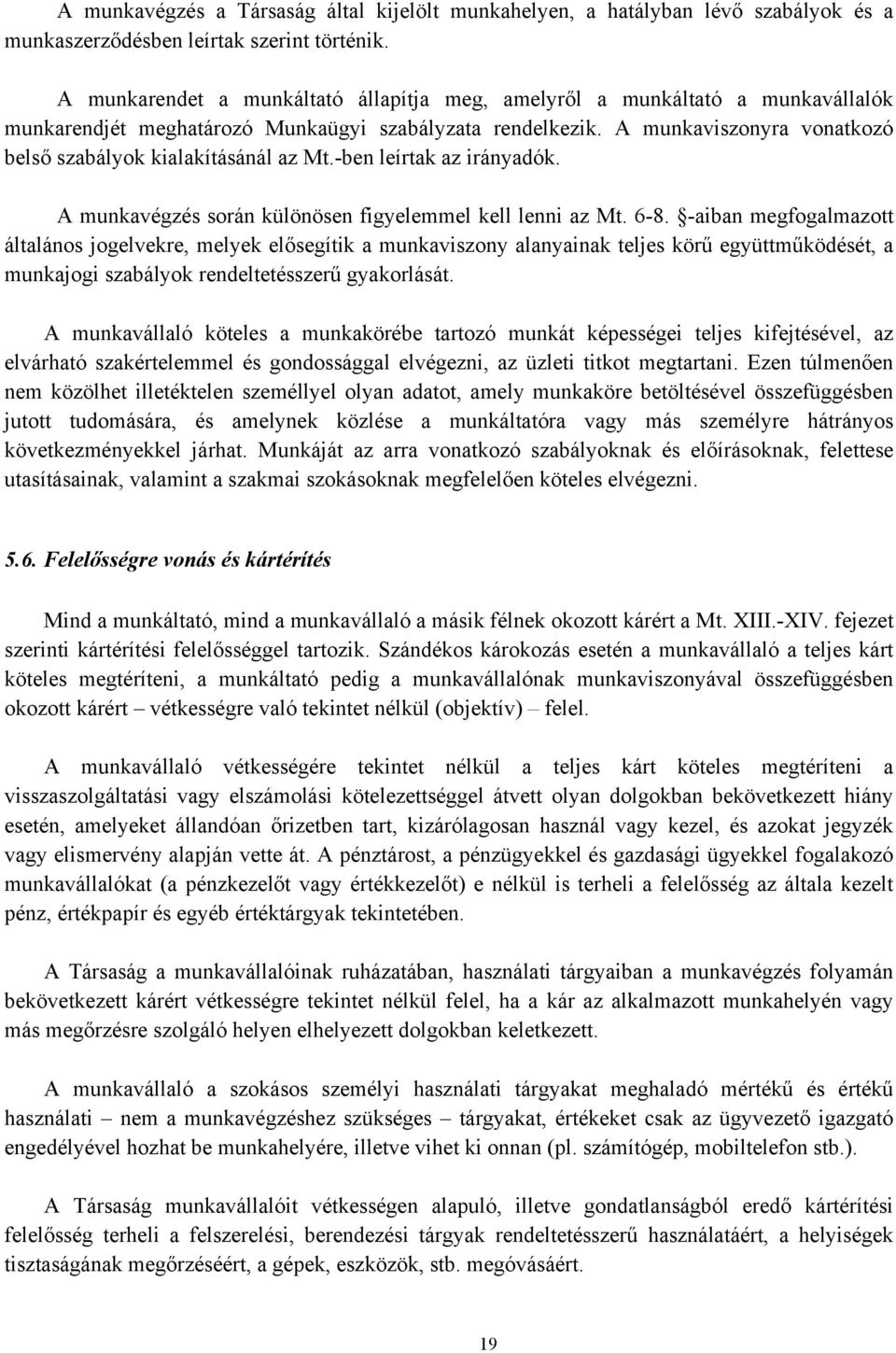 A munkaviszonyra vonatkozó belső szabályok kialakításánál az Mt.-ben leírtak az irányadók. A munkavégzés során különösen figyelemmel kell lenni az Mt. 6-8.