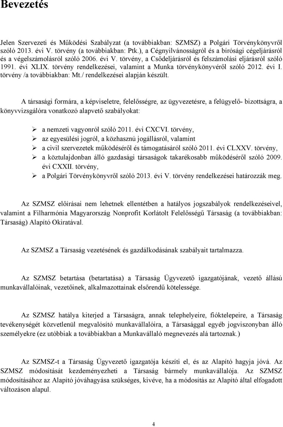 törvény rendelkezései, valamint a Munka törvénykönyvéről szóló 2012. évi I. törvény /a továbbiakban: Mt./ rendelkezései alapján készült.