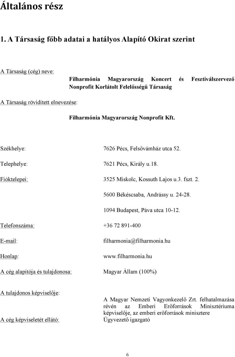 elnevezése: Filharmónia Magyarország Nonprofit Kft. Székhelye: 7626 Pécs, Felsővámház utca 52. Telephelye: 7621 Pécs, Király u.18. Fióktelepei: 3525 Miskolc, Kossuth Lajos u.3. fszt. 2.