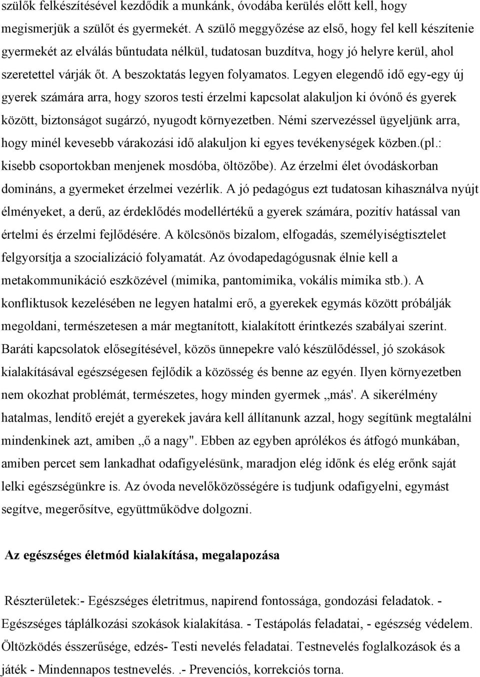 Legyen elegendő idő egy-egy új gyerek számára arra, hogy szoros testi érzelmi kapcsolat alakuljon ki óvónő és gyerek között, biztonságot sugárzó, nyugodt környezetben.