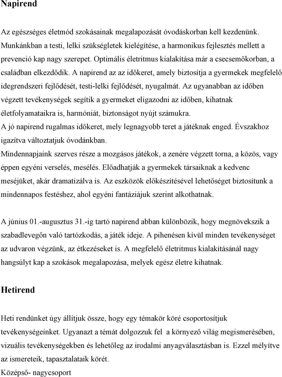 A napirend az az időkeret, amely biztosítja a gyermekek megfelelő idegrendszeri fejlődését, testi-lelki fejlődését, nyugalmát.