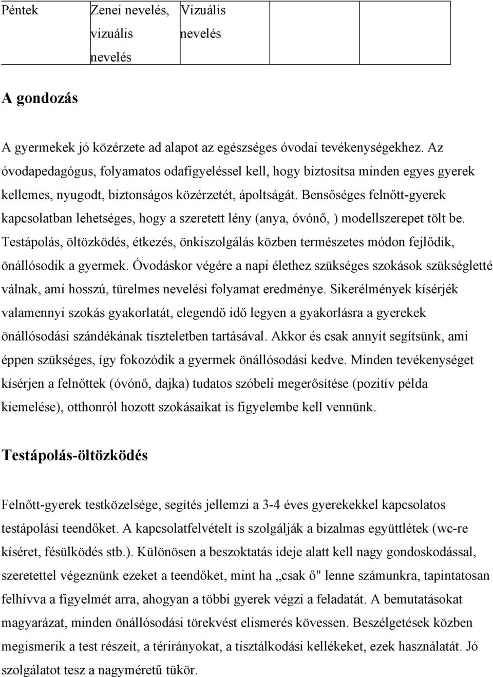 Bensőséges felnőtt-gyerek kapcsolatban lehetséges, hogy a szeretett lény (anya, óvónő, ) modellszerepet tölt be.