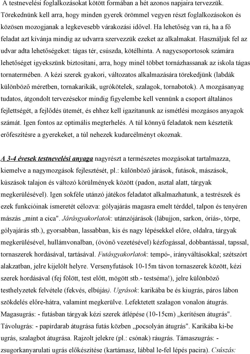 Ha lehetőség van rá, ha a fő feladat azt kívánja mindig az udvarra szervezzük ezeket az alkalmakat. Használjuk fel az udvar adta lehetőségeket: tágas tér, csúszda, kötélhinta.