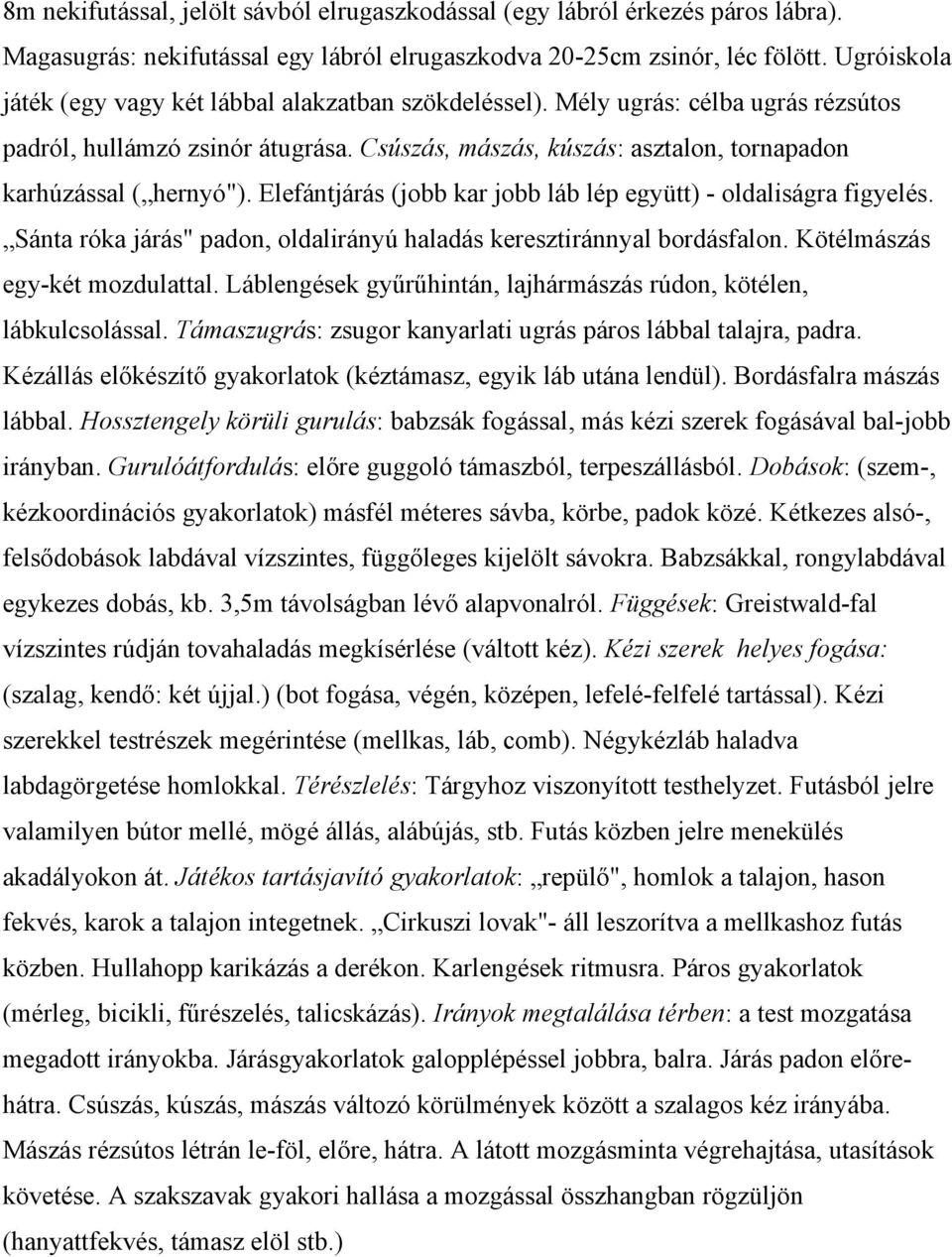 Elefántjárás (jobb kar jobb láb lép együtt) - oldaliságra figyelés. Sánta róka járás" padon, oldalirányú haladás keresztiránnyal bordásfalon. Kötélmászás egy-két mozdulattal.