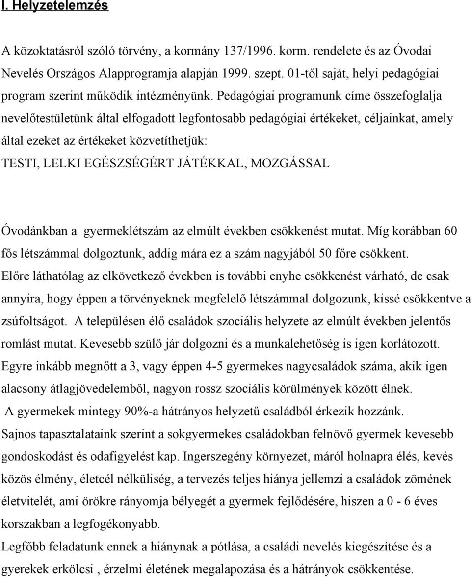 Pedagógiai programunk címe összefoglalja nevelőtestületünk által elfogadott legfontosabb pedagógiai értékeket, céljainkat, amely által ezeket az értékeket közvetíthetjük: TESTI, LELKI EGÉSZSÉGÉRT