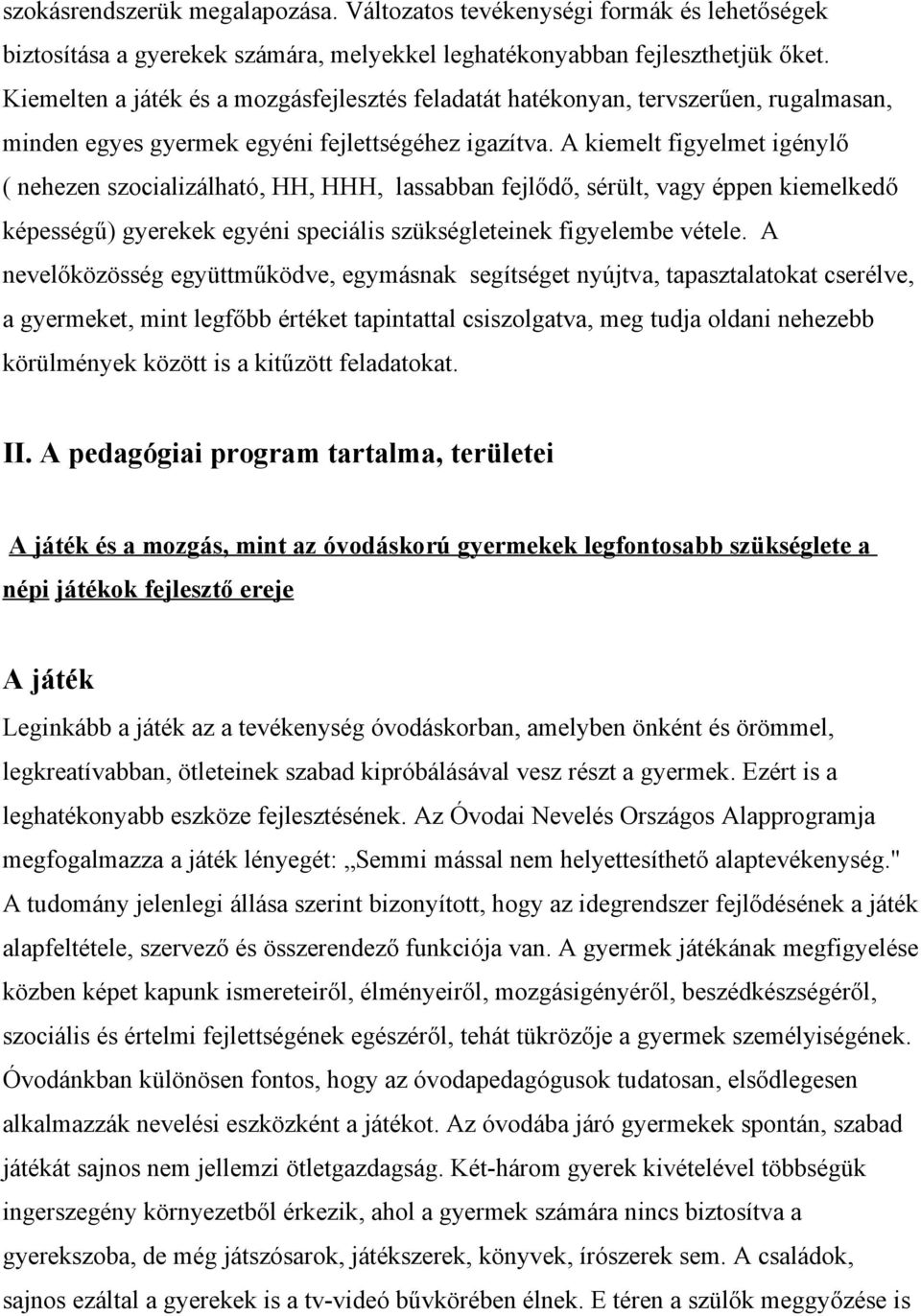 A kiemelt figyelmet igénylő ( nehezen szocializálható, HH, HHH, lassabban fejlődő, sérült, vagy éppen kiemelkedő képességű) gyerekek egyéni speciális szükségleteinek figyelembe vétele.