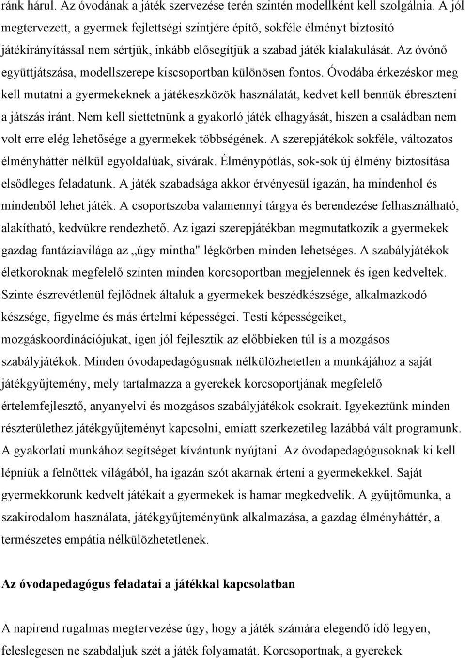 Az óvónő együttjátszása, modellszerepe kiscsoportban különösen fontos. Óvodába érkezéskor meg kell mutatni a gyermekeknek a játékeszközök használatát, kedvet kell bennük ébreszteni a játszás iránt.