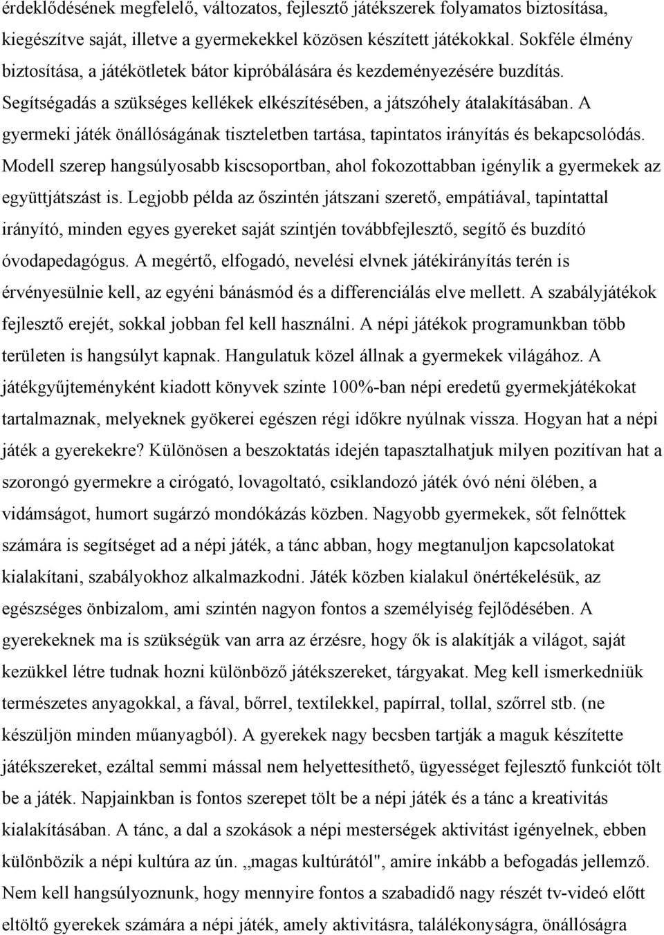 A gyermeki játék önállóságának tiszteletben tartása, tapintatos irányítás és bekapcsolódás. Modell szerep hangsúlyosabb kiscsoportban, ahol fokozottabban igénylik a gyermekek az együttjátszást is.