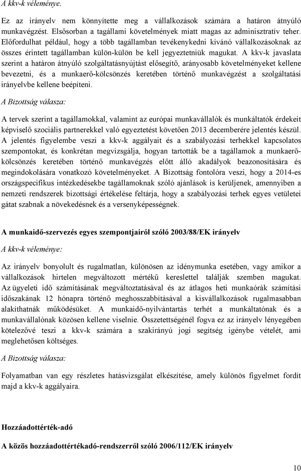 A kkv-k javaslata szerint a határon átnyúló szolgáltatásnyújtást elősegítő, arányosabb követelményeket kellene bevezetni, és a munkaerő-kölcsönzés keretében történő munkavégzést a szolgáltatási