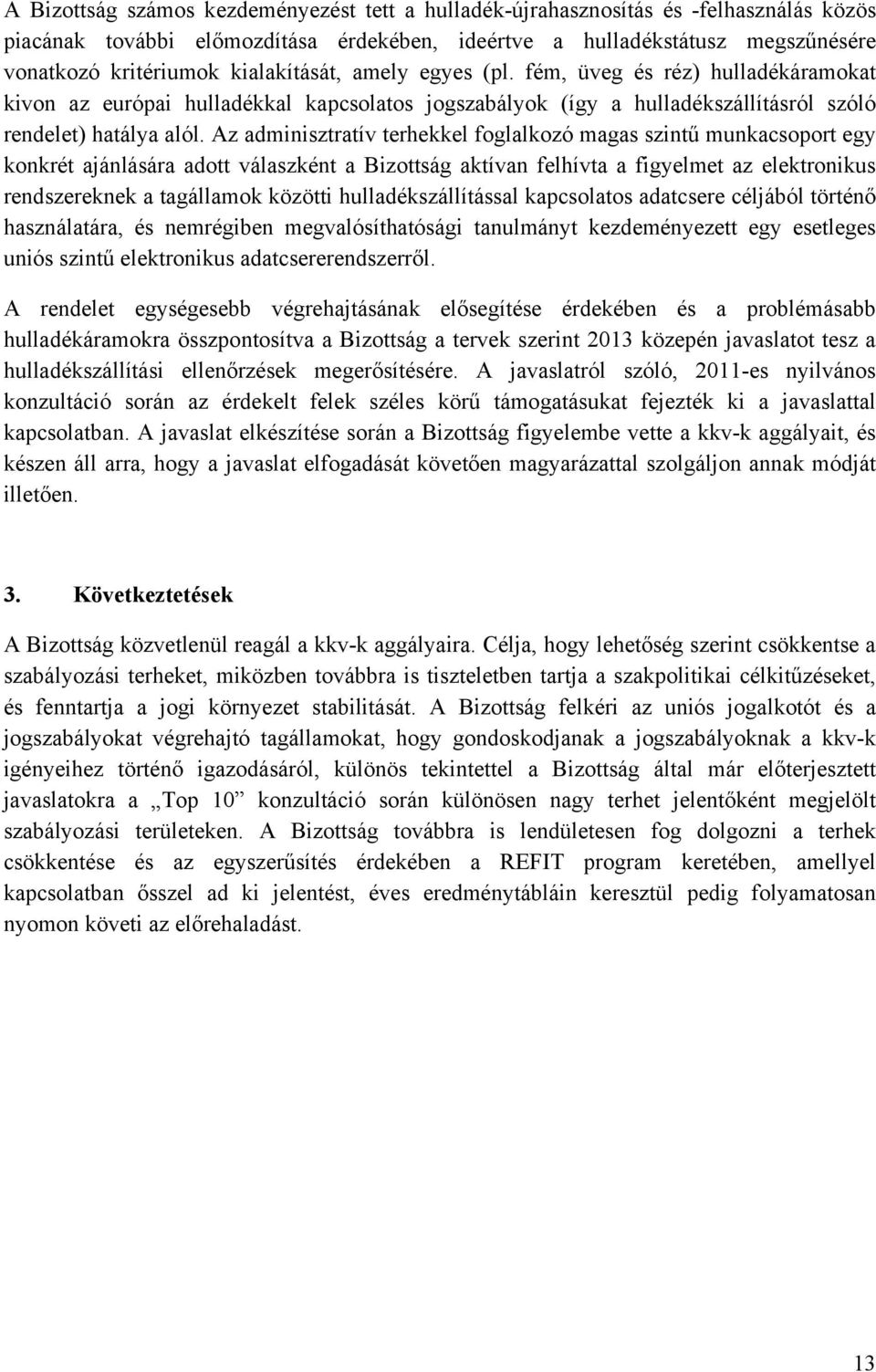 Az adminisztratív terhekkel foglalkozó magas szintű munkacsoport egy konkrét ajánlására adott válaszként a Bizottság aktívan felhívta a figyelmet az elektronikus rendszereknek a tagállamok közötti