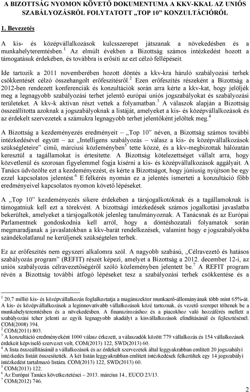 1 Az elmúlt években a Bizottság számos intézkedést hozott a támogatásuk érdekében, és továbbra is erősíti az ezt célzó fellépéseit.