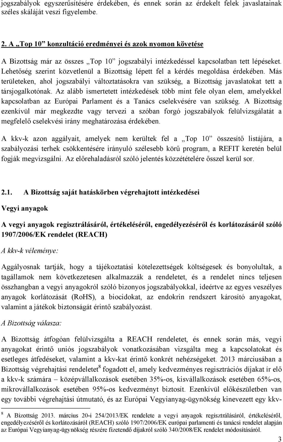 Lehetőség szerint közvetlenül a Bizottság lépett fel a kérdés megoldása érdekében. Más területeken, ahol jogszabályi változtatásokra van szükség, a Bizottság javaslatokat tett a társjogalkotónak.