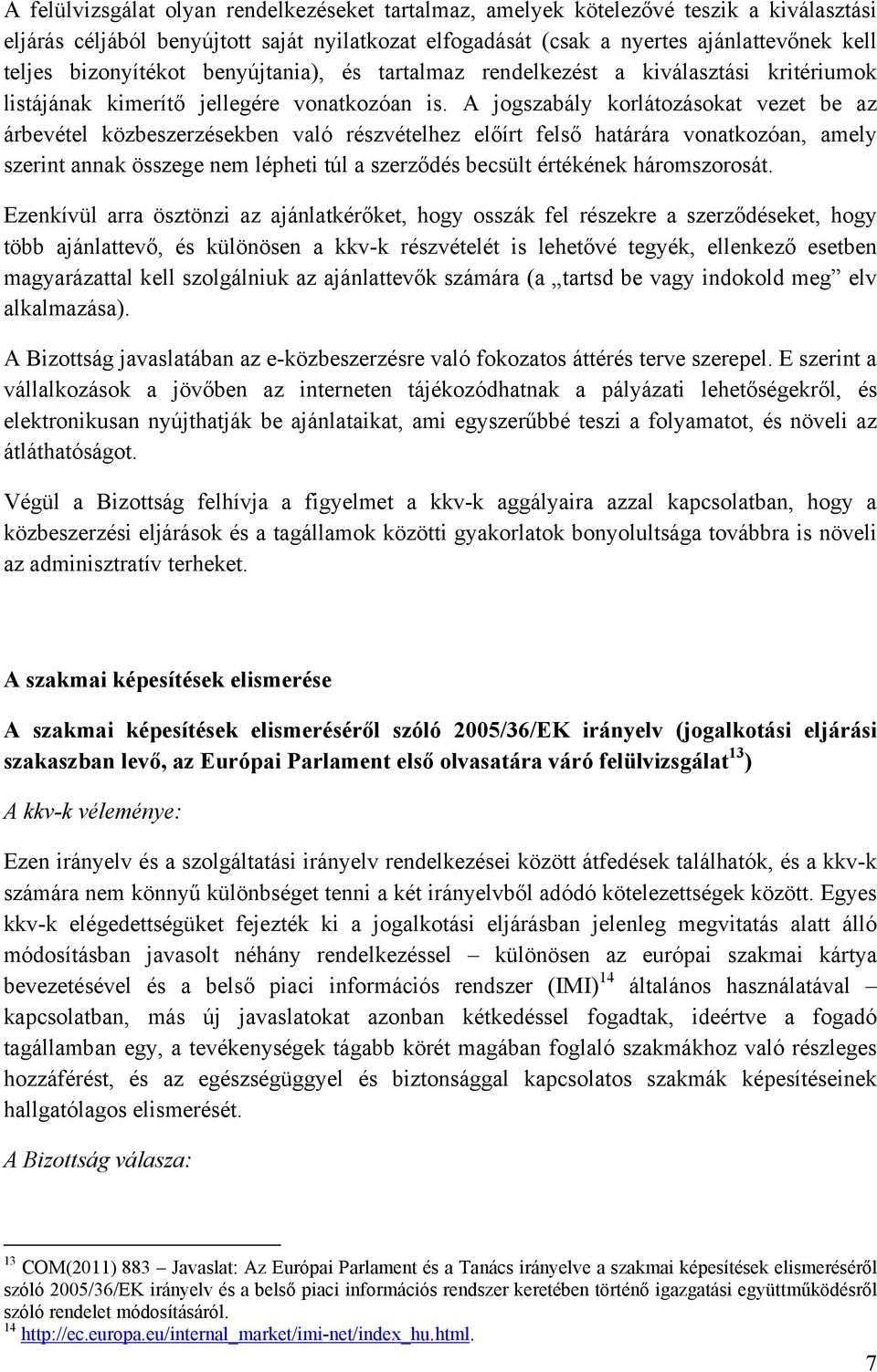 A jogszabály korlátozásokat vezet be az árbevétel közbeszerzésekben való részvételhez előírt felső határára vonatkozóan, amely szerint annak összege nem lépheti túl a szerződés becsült értékének