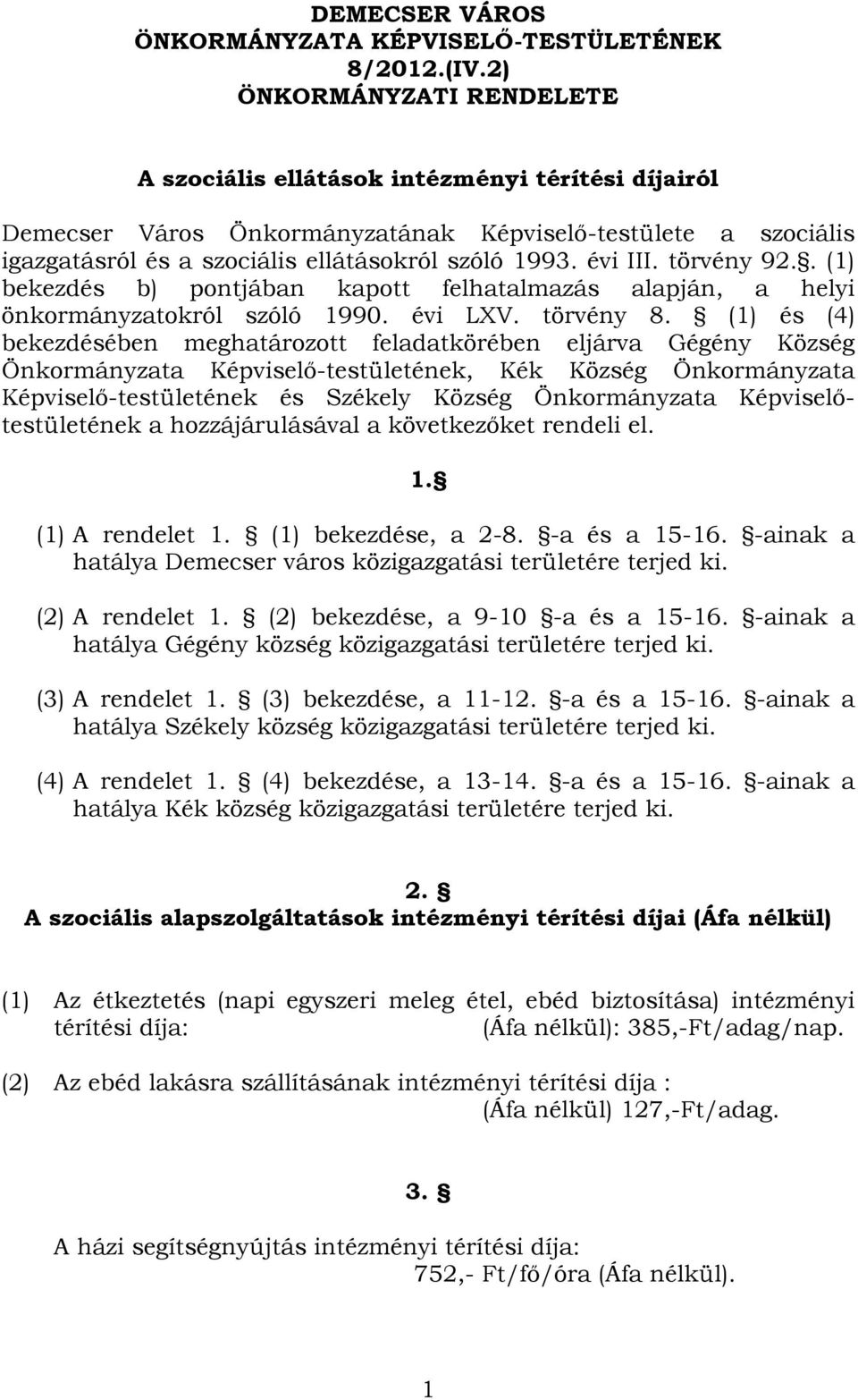 évi III. törvény 92.. (1) bekezdés b) pontjában kapott felhatalmazás alapján, a helyi önkormányzatokról szóló 1990. évi LXV. törvény 8.