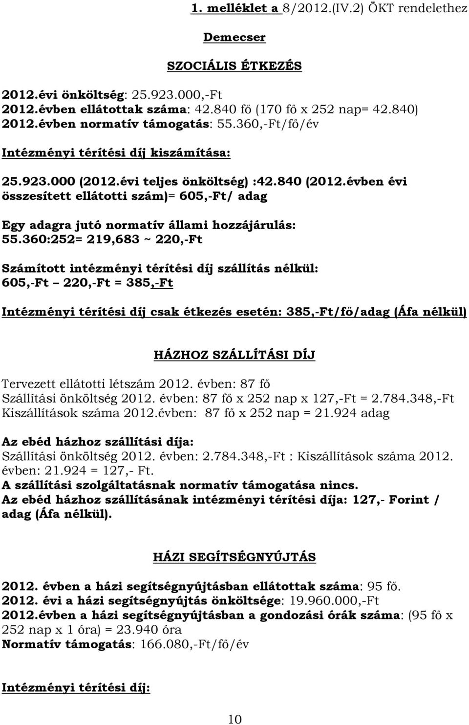 évben évi összesített ellátotti szám)= 605,-Ft/ adag Egy adagra jutó normatív állami hozzájárulás: 55.